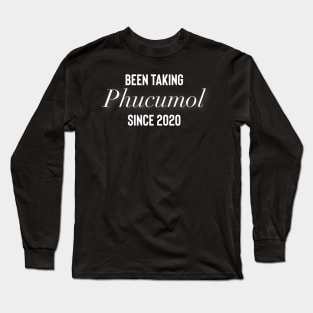 Been taking Phucumol since 2020 Long Sleeve T-Shirt